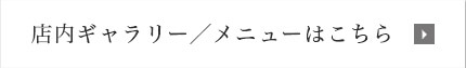 店内ギャラリー・メニューはこちら